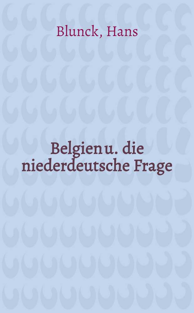 Belgien u. die niederdeutsche Frage : Mit einer Sprachenkarte