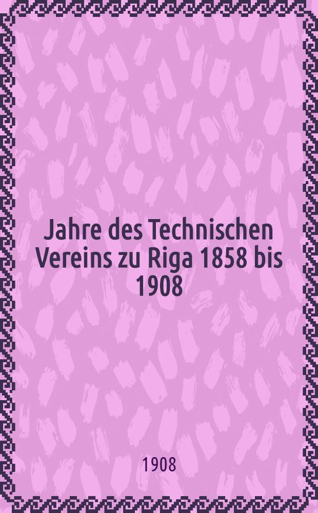 50 Jahre des Technischen Vereins zu Riga 1858 bis 1908