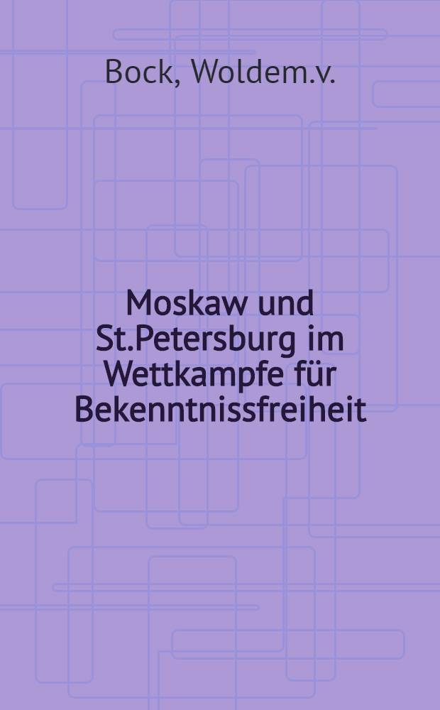 Moskaw und St.Petersburg im Wettkampfe für Bekenntnissfreiheit : Für Kenner sittlichen Gepräges als Avers und Revers derselben Medaille