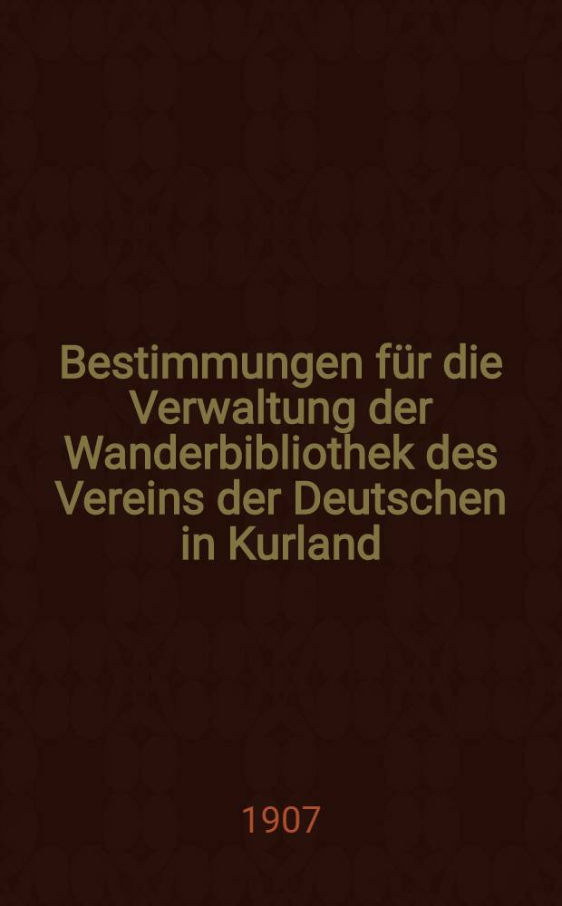 Bestimmungen für die Verwaltung der Wanderbibliothek des Vereins der Deutschen in Kurland
