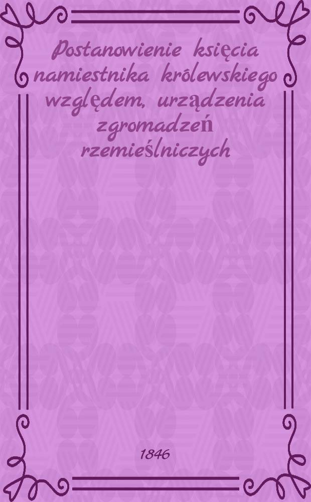 Postanowienie księcia namiestnika kr&oacute;lewskiego względem, urządzenia zgromadzeń rzemieślniczych