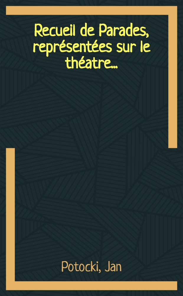 Recueil de Parades, représentées sur le théatre...