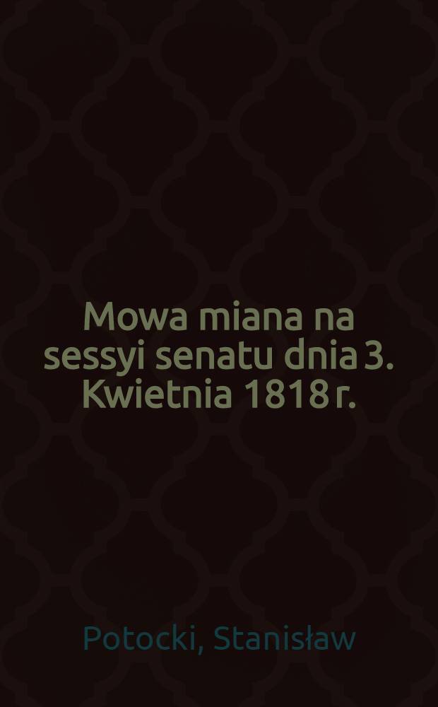 Mowa miana na sessyi senatu dnia 3. Kwietnia 1818 r.