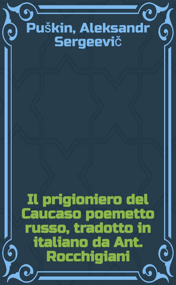 Il prigioniero del Caucaso poemetto russo, tradotto in italiano da Ant. Rocchigiani
