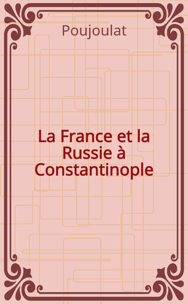 La France et la Russie à Constantinople