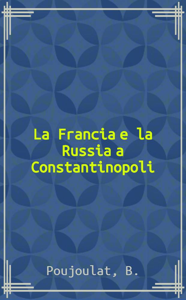 La Francia e la Russia a Constantinopoli