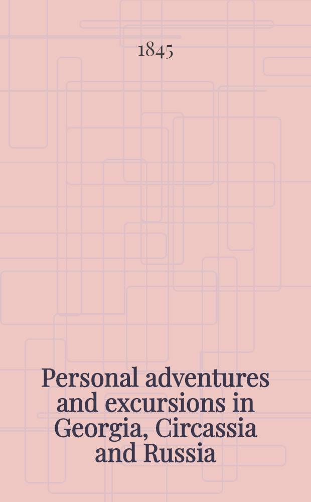 Personal adventures and excursions in Georgia, Circassia and Russia