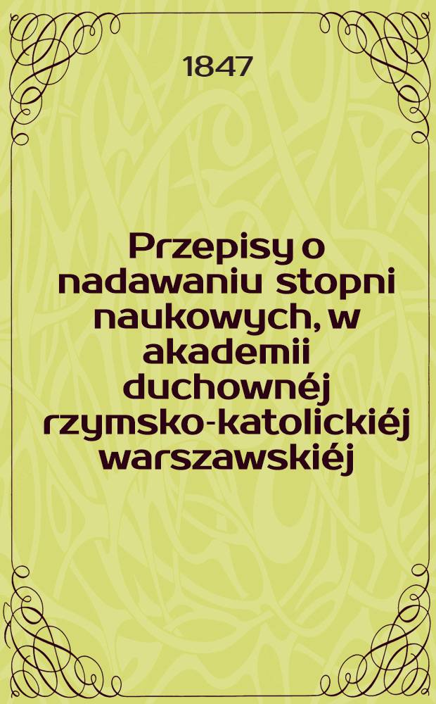 Przepisy o nadawaniu stopni naukowych, w akademii duchownéj rzymsko-katolickiéj warszawskiéj