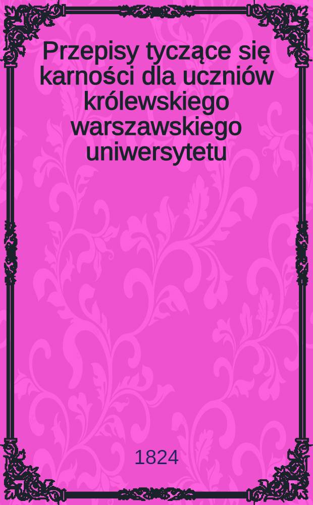 Przepisy tyczące się karności dla uczniów królewskiego warszawskiego uniwersytetu