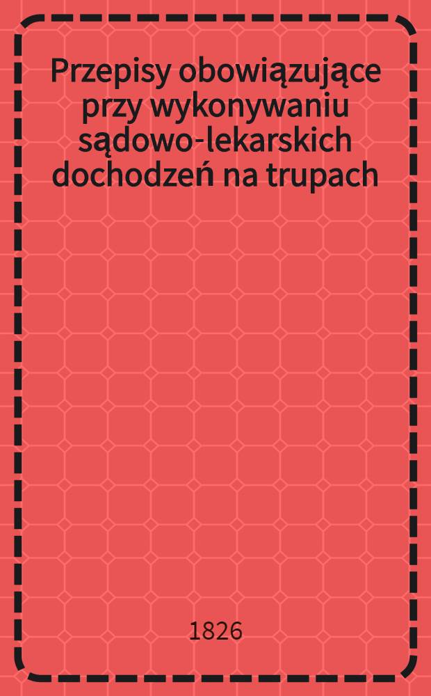 Przepisy obowiązujące przy wykonywaniu sądowo-lekarskich dochodzeń na trupach