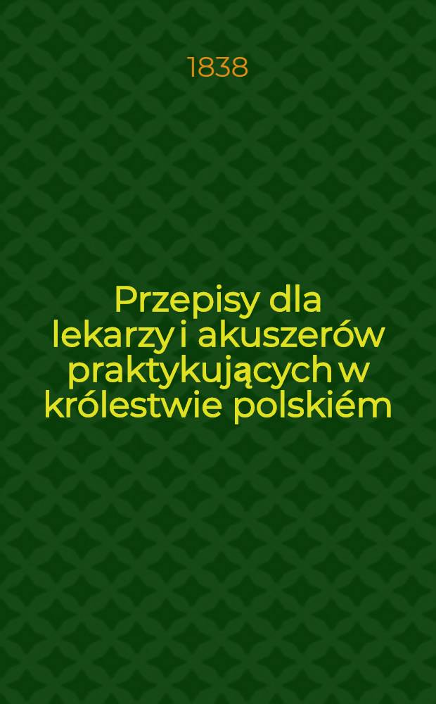 Przepisy dla lekarzy i akuszerów praktykujących w królestwie polskiém