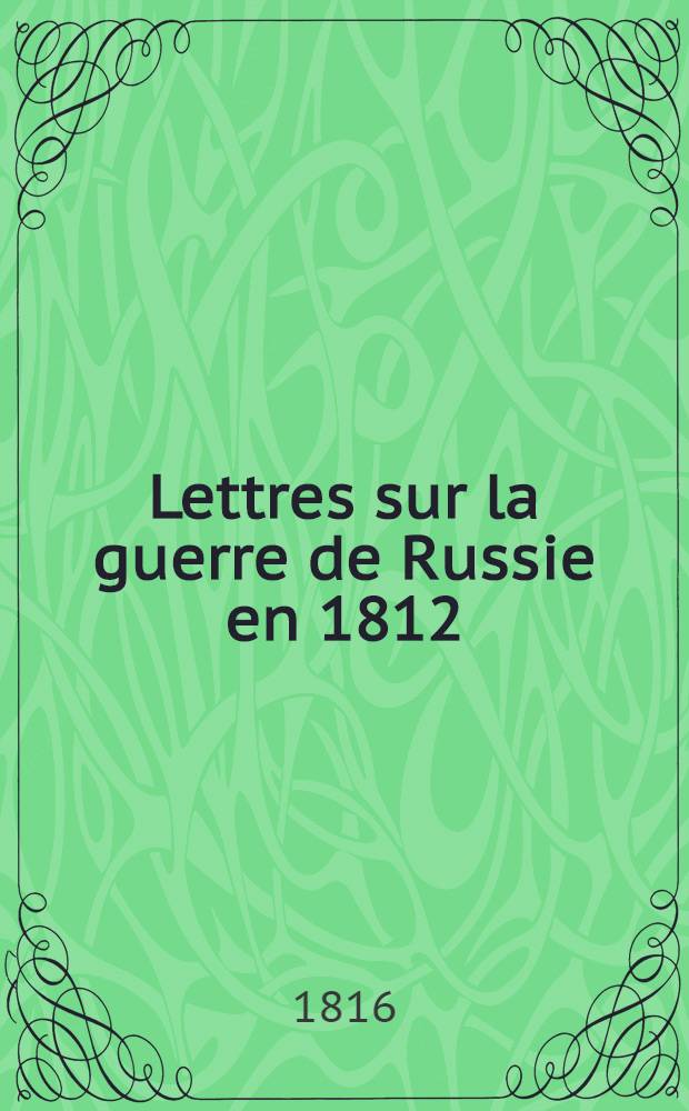 Lettres sur la guerre de Russie en 1812; sur la ville de St.Pétersbourg