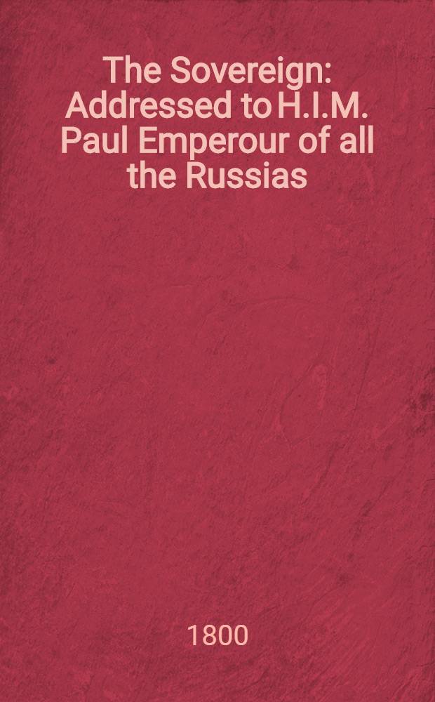 The Sovereign : Addressed to H.I.M. Paul Emperour of all the Russias : Pièce de vers