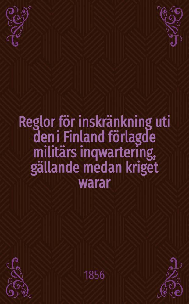 Reglor för inskränkning uti den i Finland förlagde militärs inqwartering, gällande medan kriget warar