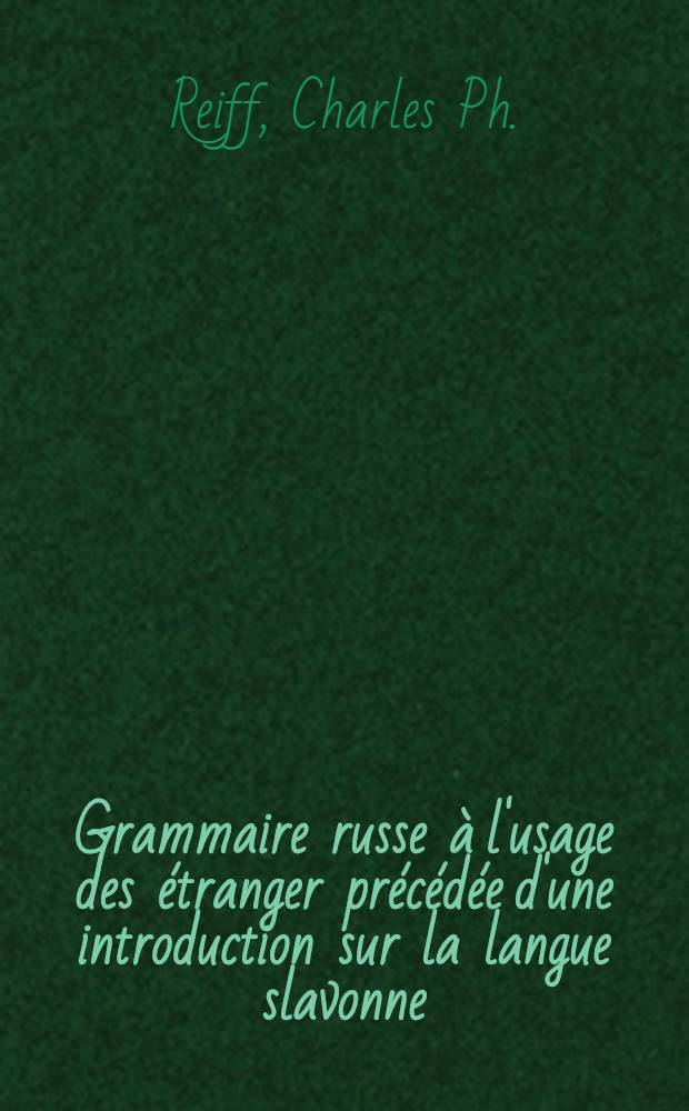 Grammaire russe à l'usage des étranger précédée d'une introduction sur la langue slavonne
