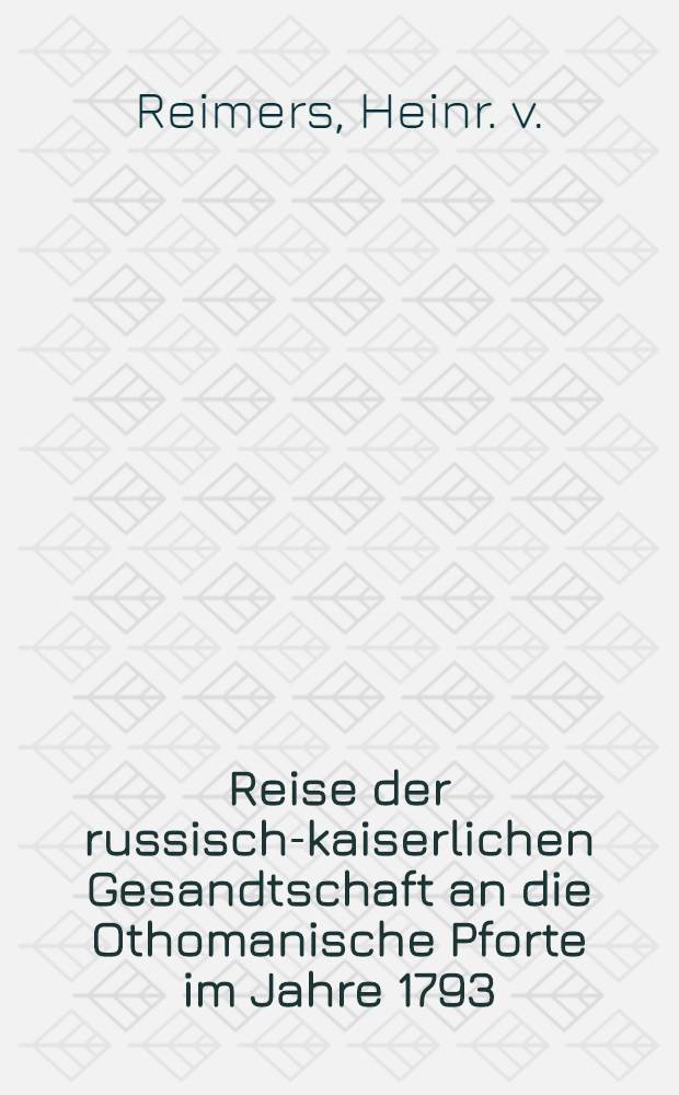 Reise der russisch-kaiserlichen Gesandtschaft an die Othomanische Pforte im Jahre 1793