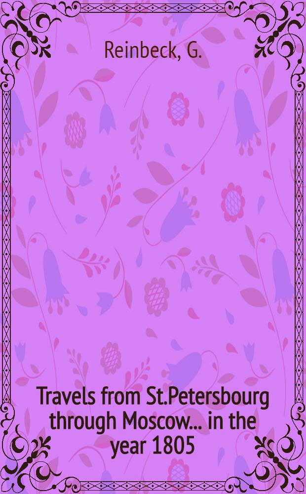 Travels from St.Petersbourg through Moscow... in the year 1805