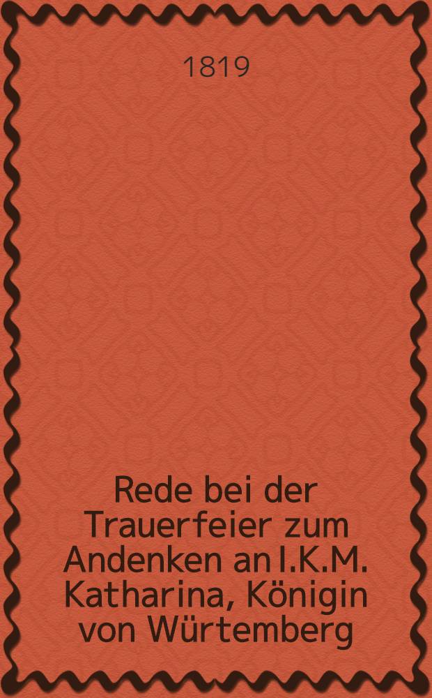 Rede bei der Trauerfeier zum Andenken an I.K.M. Katharina, Königin von Würtemberg