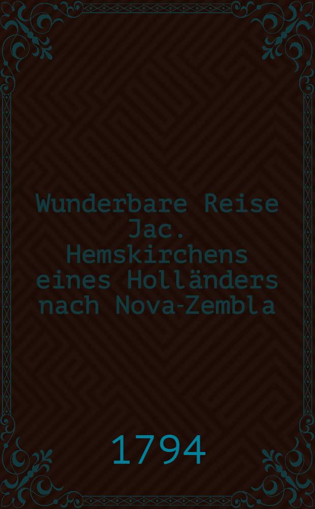 Wunderbare Reise Jac. Hemskirchens eines Holländers nach Nova-Zembla