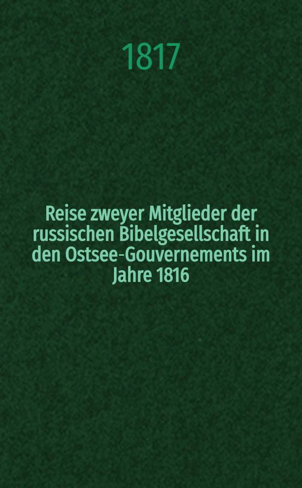 Reise zweyer Mitglieder der russischen Bibelgesellschaft in den Ostsee-Gouvernements im Jahre 1816