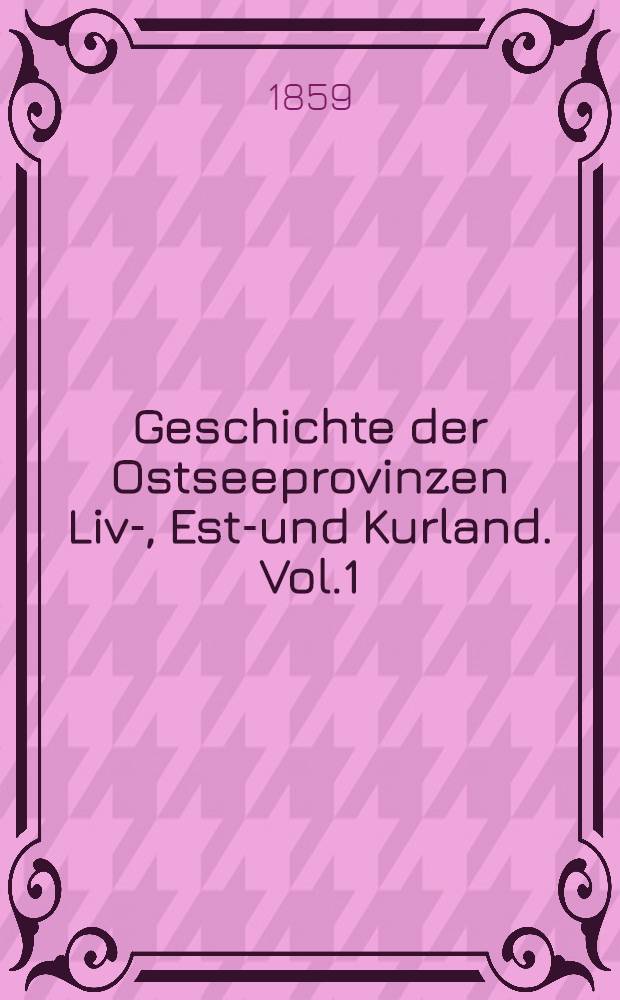 Geschichte der Ostseeprovinzen Liv-, Esth- und Kurland. Vol.1