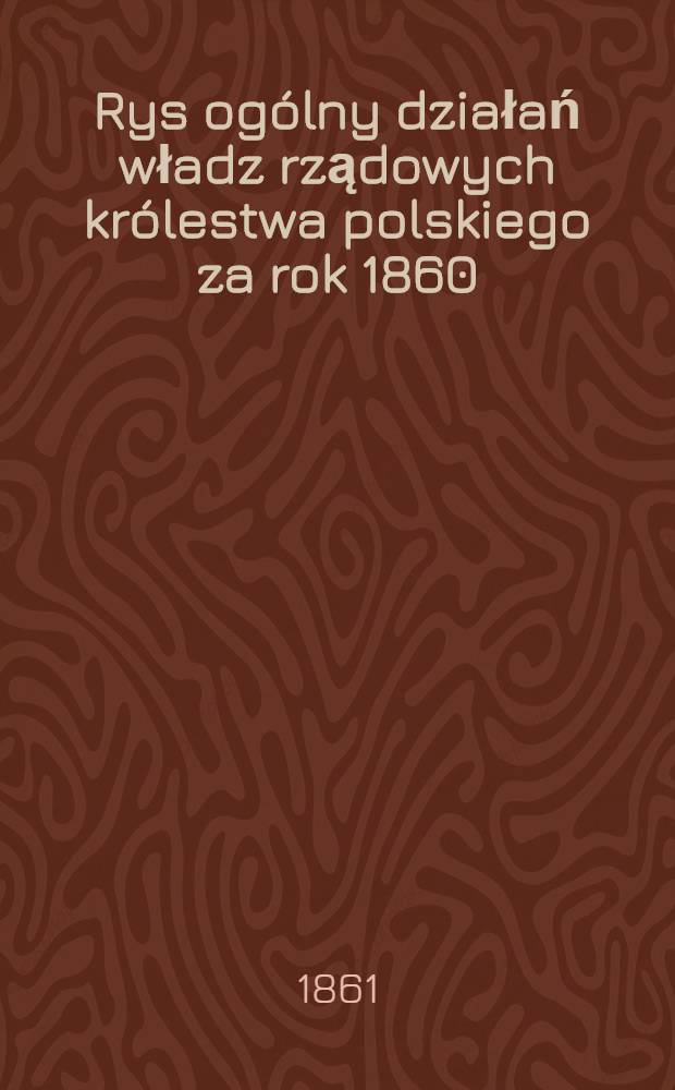 Rys ogólny działań władz rządowych królestwa polskiego za rok 1860