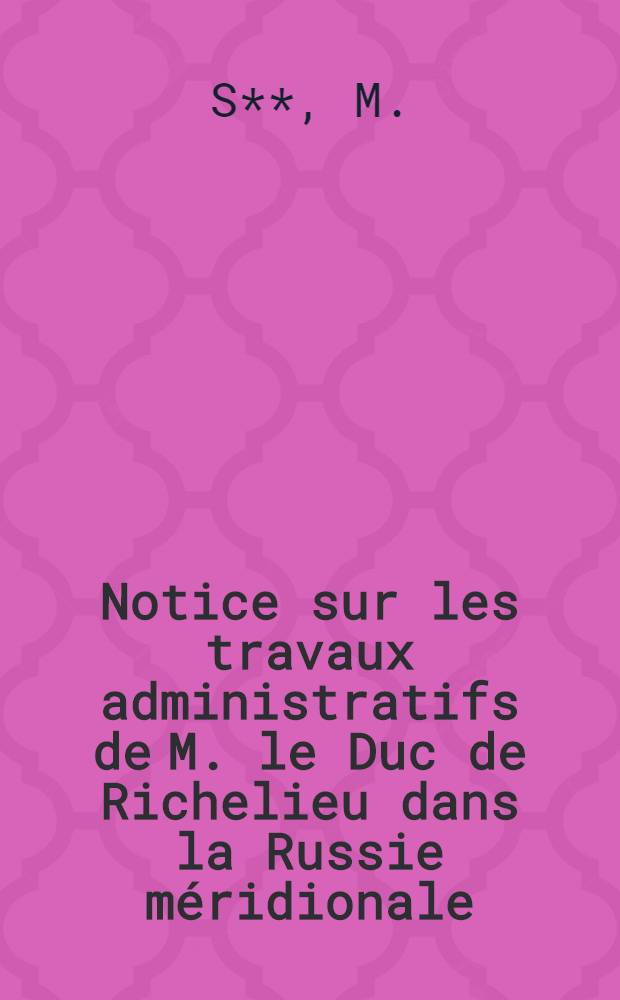 Notice sur les travaux administratifs de M. le Duc de Richelieu dans la Russie méridionale