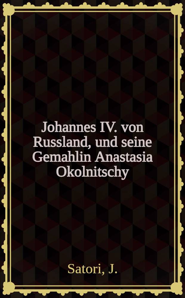 Johannes IV. von Russland, und seine Gemahlin Anastasia Okolnitschy : Eine historische Erzählung