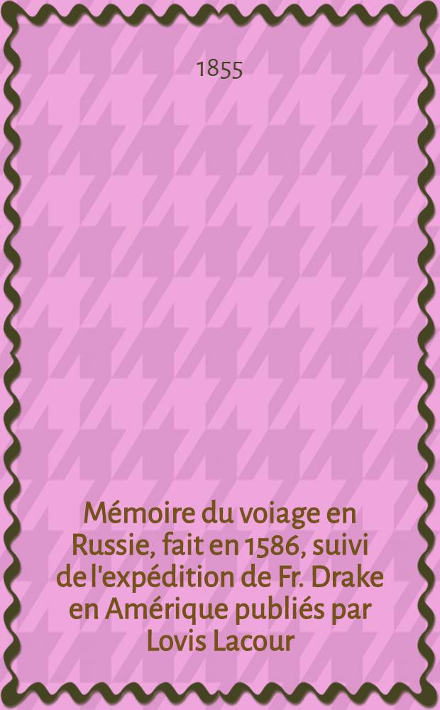 Mémoire du voiage en Russie, fait en 1586, suivi de l'expédition de Fr. Drake en Amérique publiés par Lovis Lacour