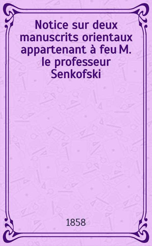 Notice sur deux manuscrits orientaux appartenant &agrave; feu M. le professeur Senkofski