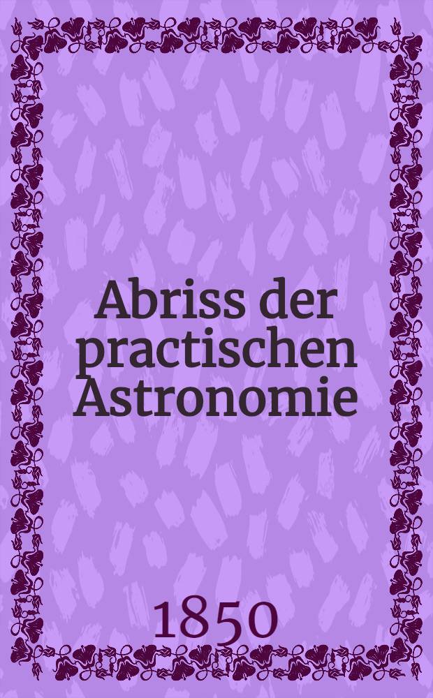 Abriss der practischen Astronomie
