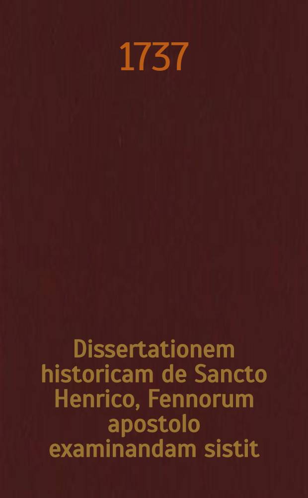 Dissertationem historicam de Sancto Henrico, Fennorum apostolo examinandam sistit