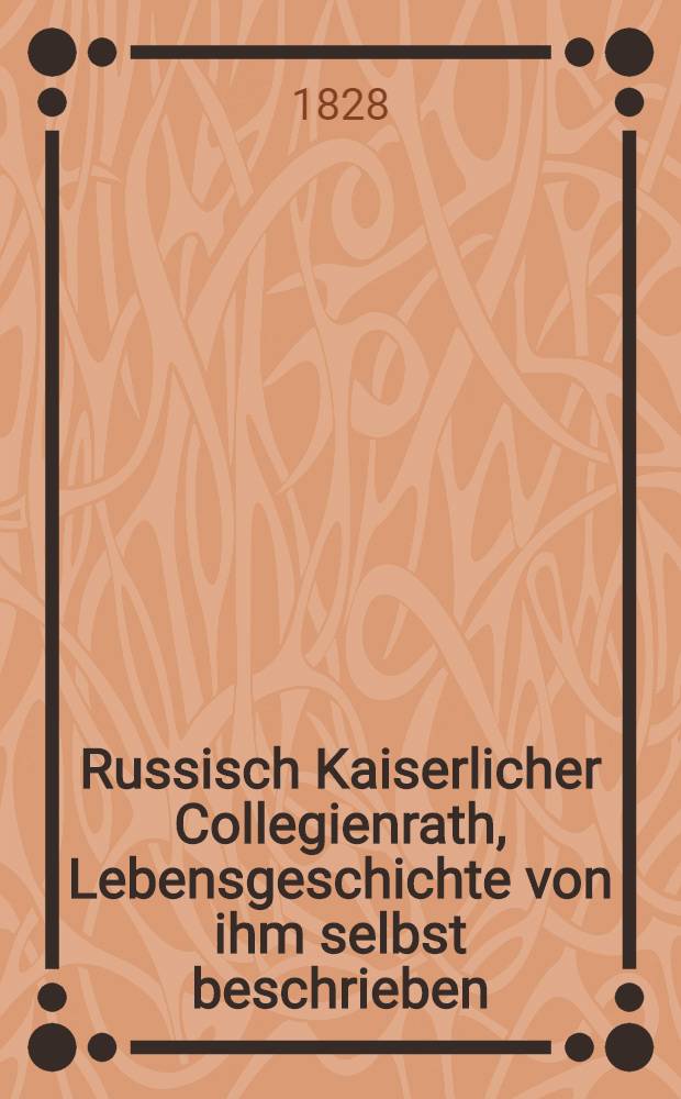 Russisch Kaiserlicher Collegienrath, Lebensgeschichte von ihm selbst beschrieben
