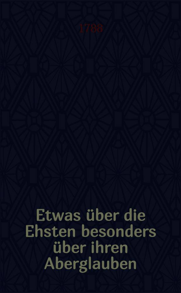 Etwas &uuml;ber die Ehsten besonders &uuml;ber ihren Aberglauben