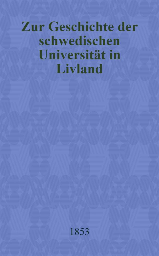 Zur Geschichte der schwedischen Universität in Livland