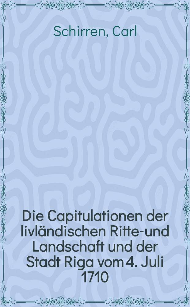 Die Capitulationen der livländischen Ritter- und Landschaft und der Stadt Riga vom 4. Juli 1710