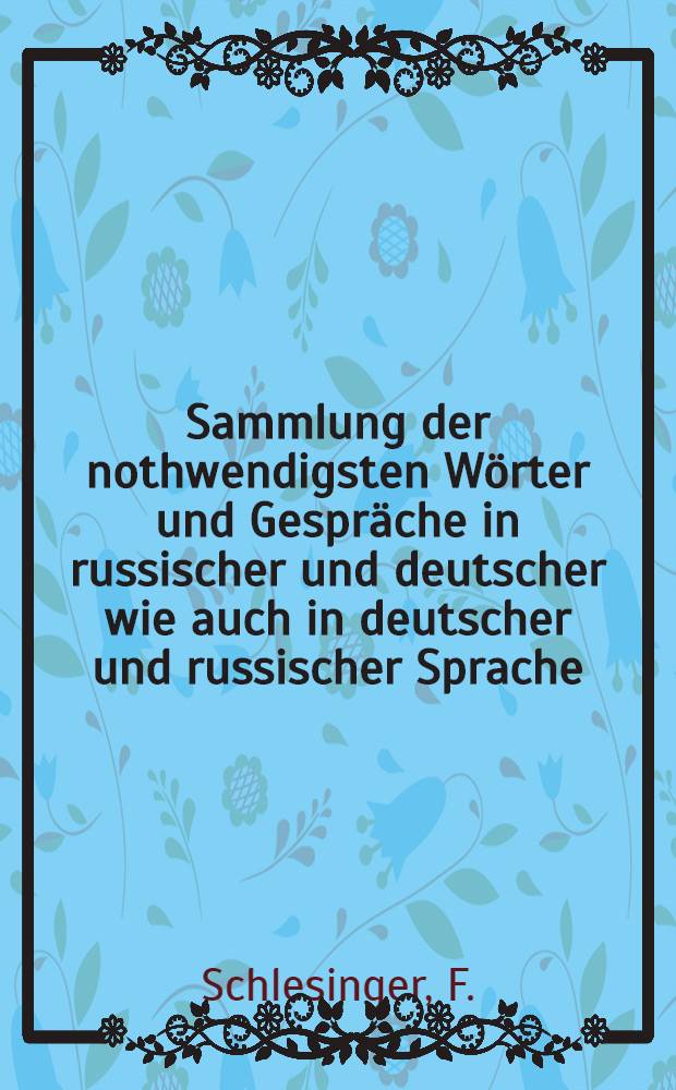 Sammlung der nothwendigsten Wörter und Gespräche in russischer und deutscher wie auch in deutscher und russischer Sprache