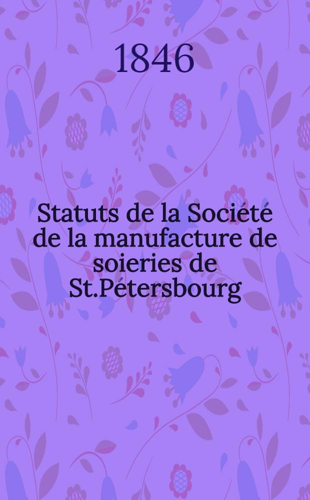 Statuts de la Société de la manufacture de soieries de St.Pétersbourg