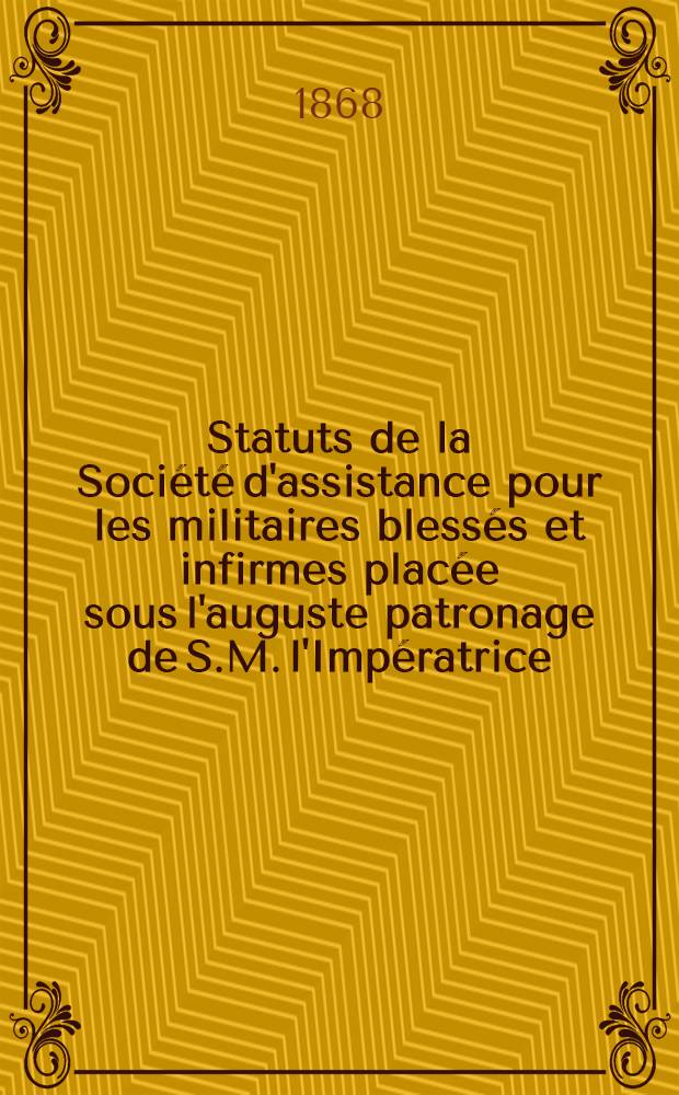 Statuts de la Société d'assistance pour les militaires blessés et infirmes placée sous l'auguste patronage de S.M. l'Impératrice