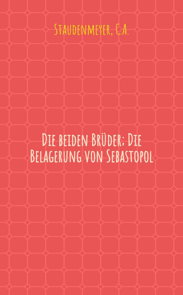 Die beiden Brüder; Die Belagerung von Sebastopol: Zwei christliche Erzählungen für die Jugend / C.A. Staudenmeyer