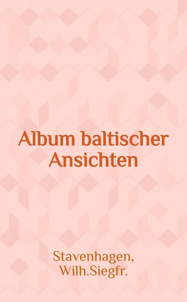 Album baltischer Ansichten : Mit erläuterndem Text von verschiedenen Verfassern