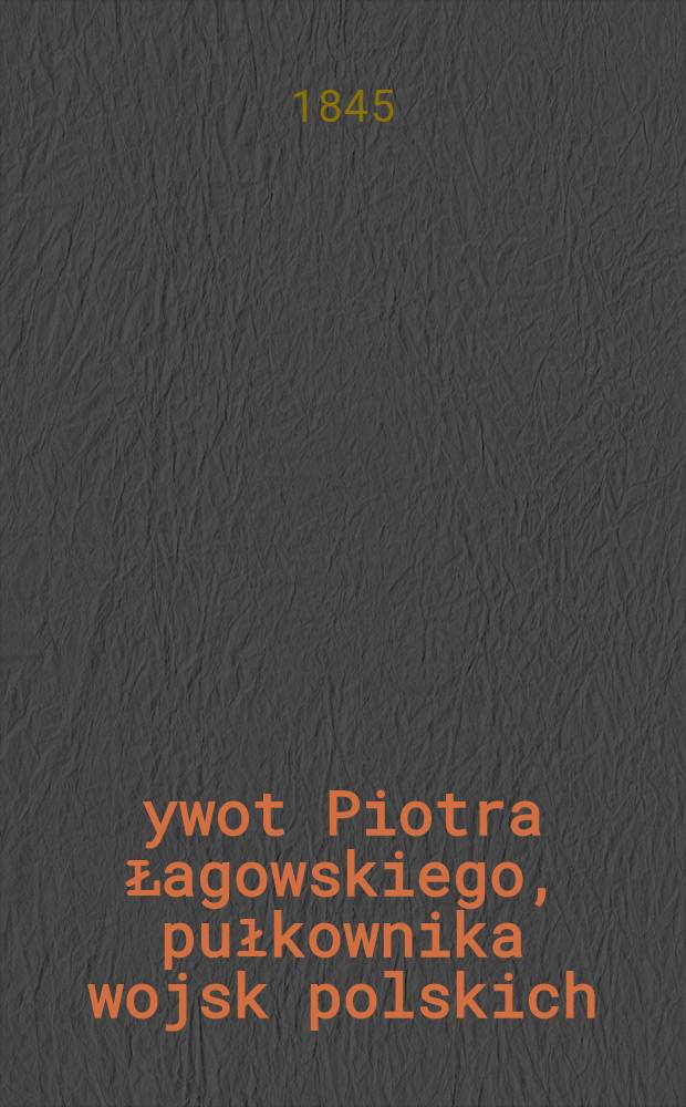 Żywot Piotra Łagowskiego, pułkownika wojsk polskich