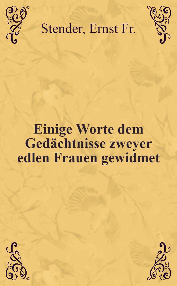 Einige Worte dem Gedächtnisse zweyer edlen Frauen gewidmet : Juliana v. Engelhardt, Anna v. Maximowitsch