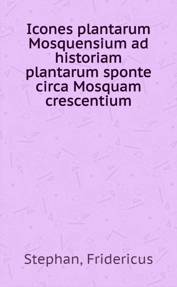 Icones plantarum Mosquensium ad historiam plantarum sponte circa Mosquam crescentium