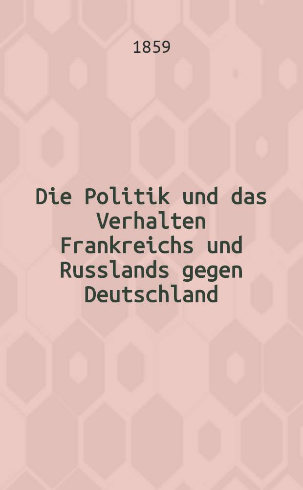 Die Politik und das Verhalten Frankreichs und Russlands gegen Deutschland