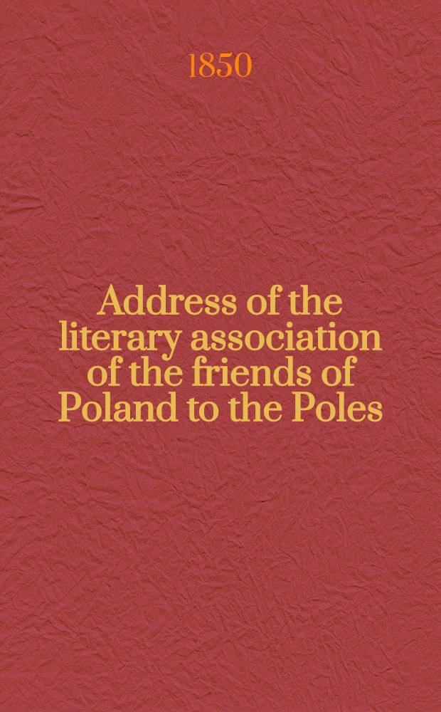 Address of the literary association of the friends of Poland to the Poles : Odezwa do Polak&oacute;w