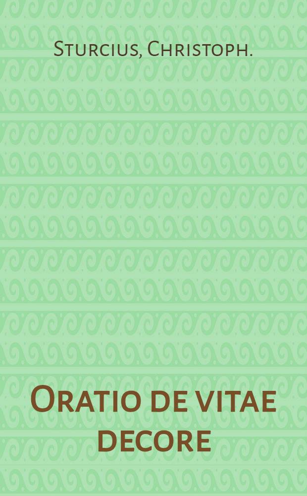 Oratio de vitae decore : In qua Sigismundi III. Regis ac ordinum regni Poloniae prudens consilium de ordinanda Rep. Livoniae commendatur
