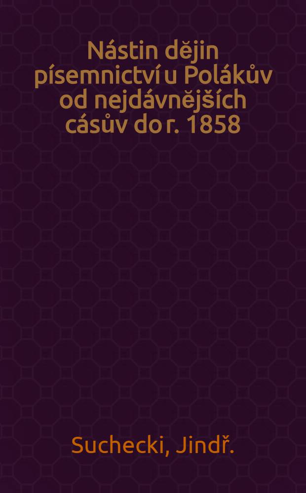 Nástin dĕjin písemnictví u Polákův od nejdávnĕjších cásův do r. 1858