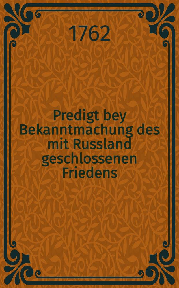Predigt bey Bekanntmachung des mit Russland geschlossenen Friedens