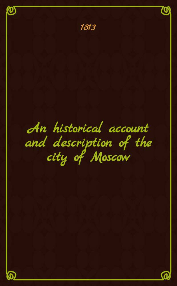 An historical account and description of the city of Moscow